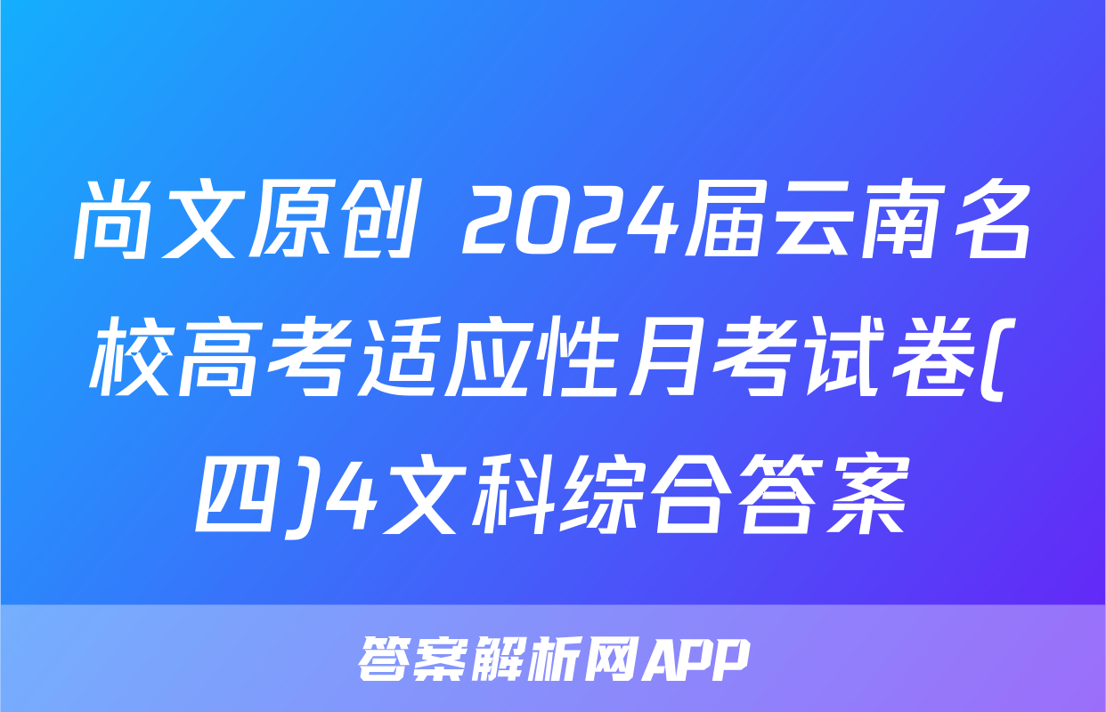 尚文原创 2024届云南名校高考适应性月考试卷(四)4文科综合答案
