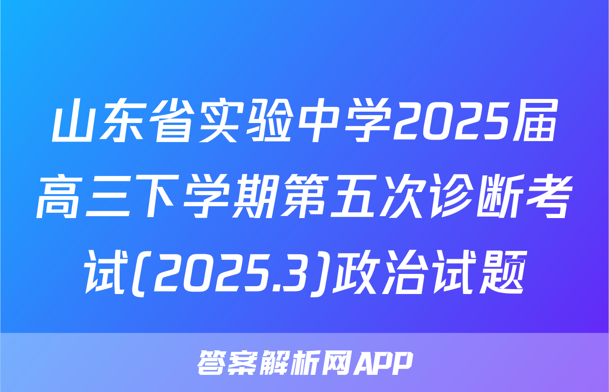 山东省实验中学2025届高三下学期第五次诊断考试(2025.3)政治试题