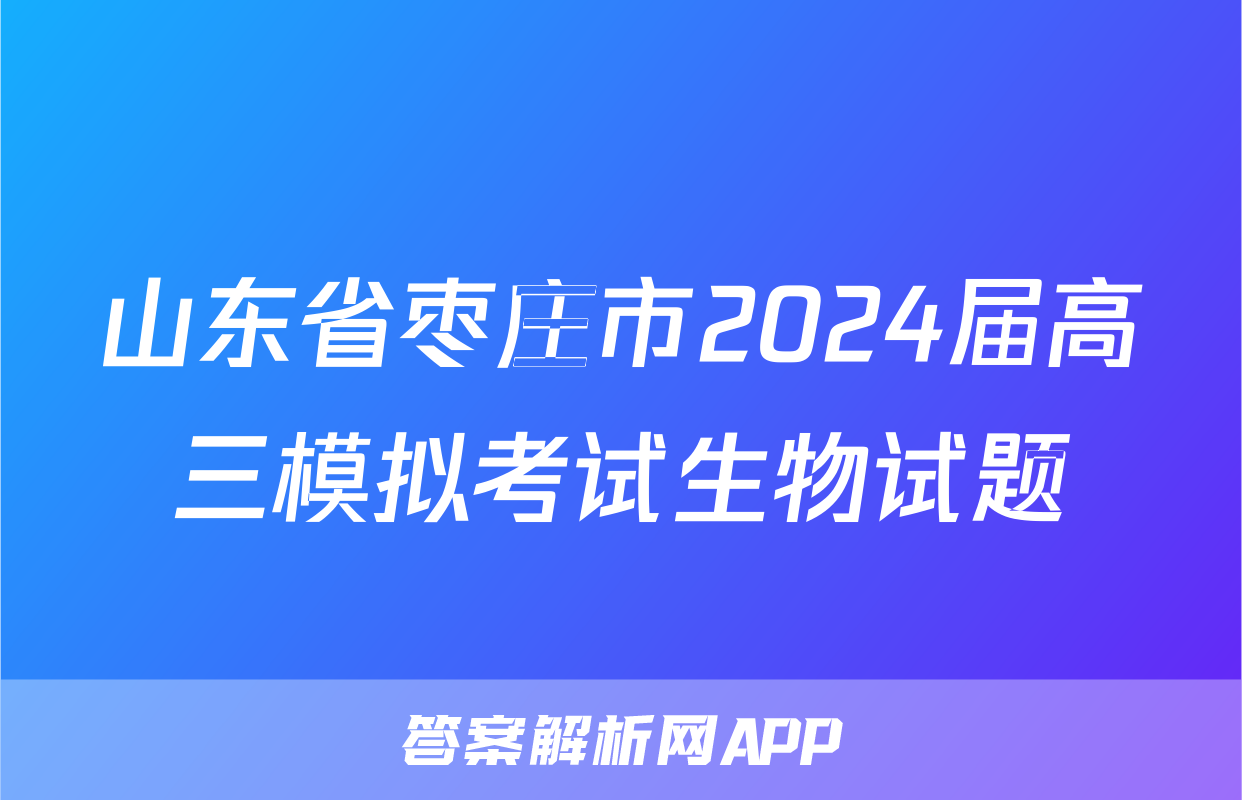 山东省枣庄市2024届高三模拟考试生物试题