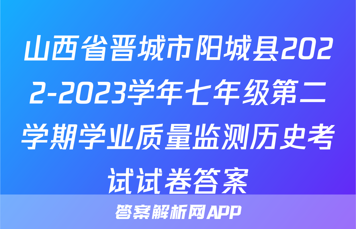 山西省晋城市阳城县2022-2023学年七年级第二学期学业质量监测历史考试试卷答案