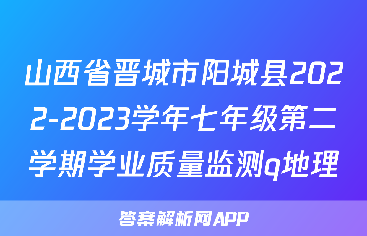 山西省晋城市阳城县2022-2023学年七年级第二学期学业质量监测q地理