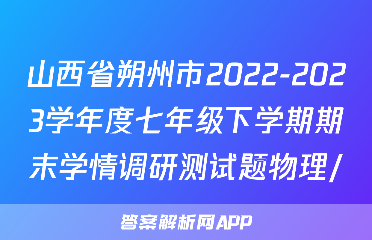山西省朔州市2022-2023学年度七年级下学期期末学情调研测试题物理/