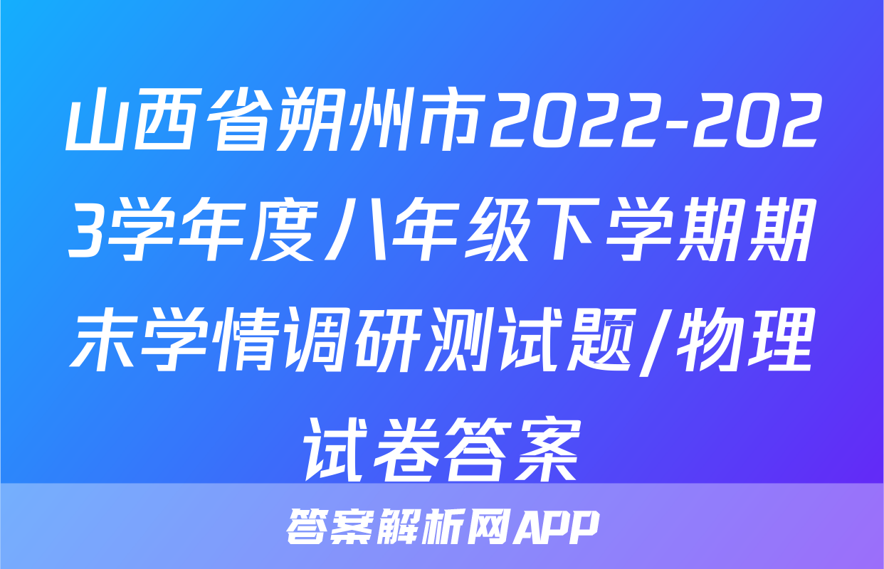 山西省朔州市2022-2023学年度八年级下学期期末学情调研测试题/物理试卷答案