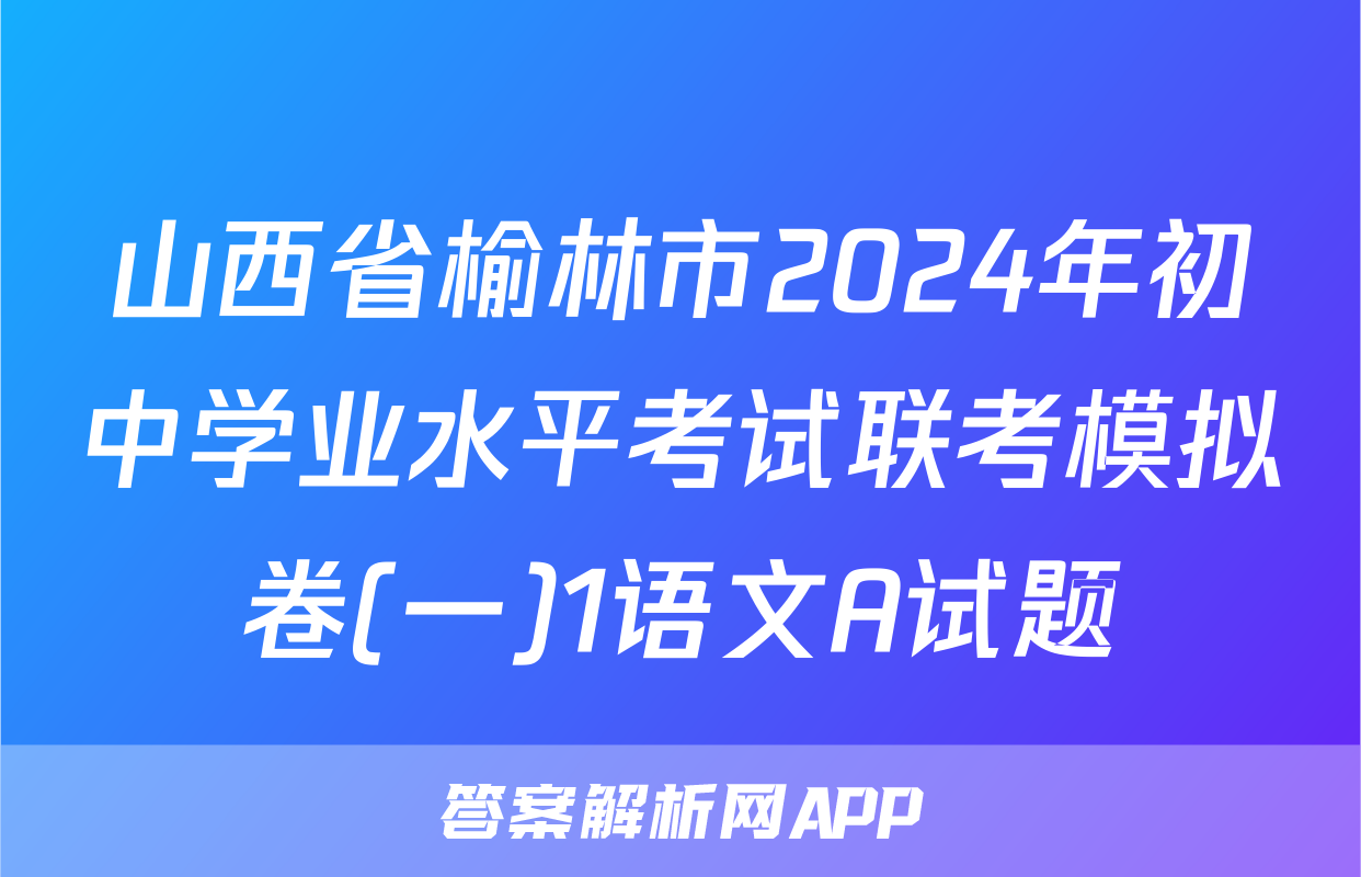 山西省榆林市2024年初中学业水平考试联考模拟卷(一)1语文A试题