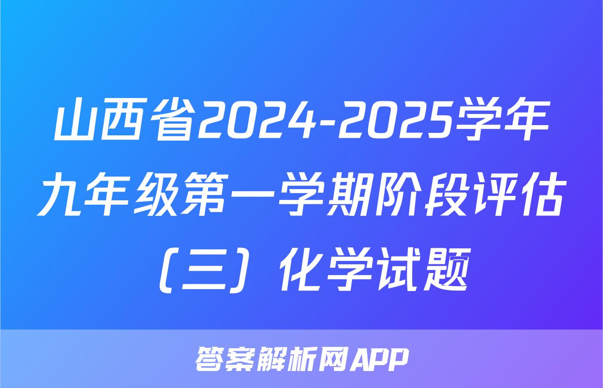 山西省2024-2025学年九年级第一学期阶段评估（三）化学试题
