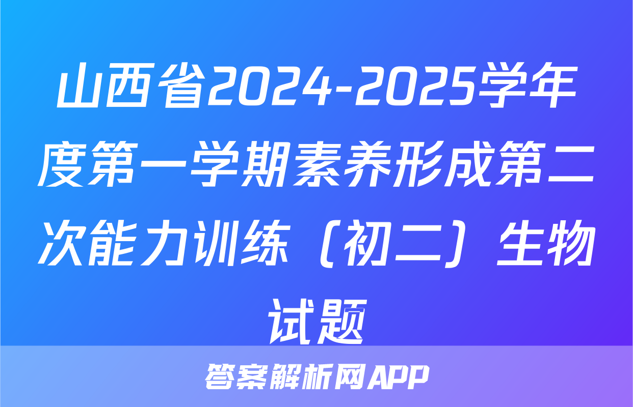 山西省2024-2025学年度第一学期素养形成第二次能力训练（初二）生物试题