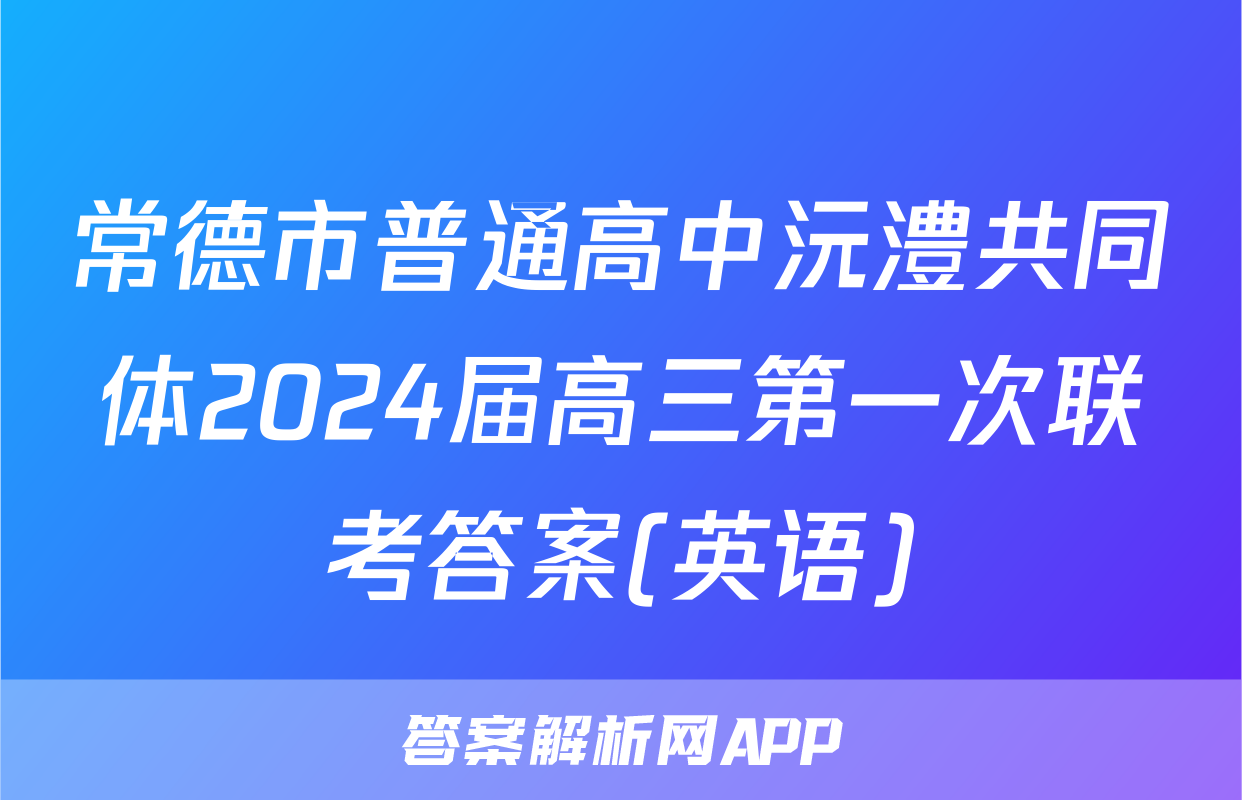 常德市普通高中沅澧共同体2024届高三第一次联考答案(英语)