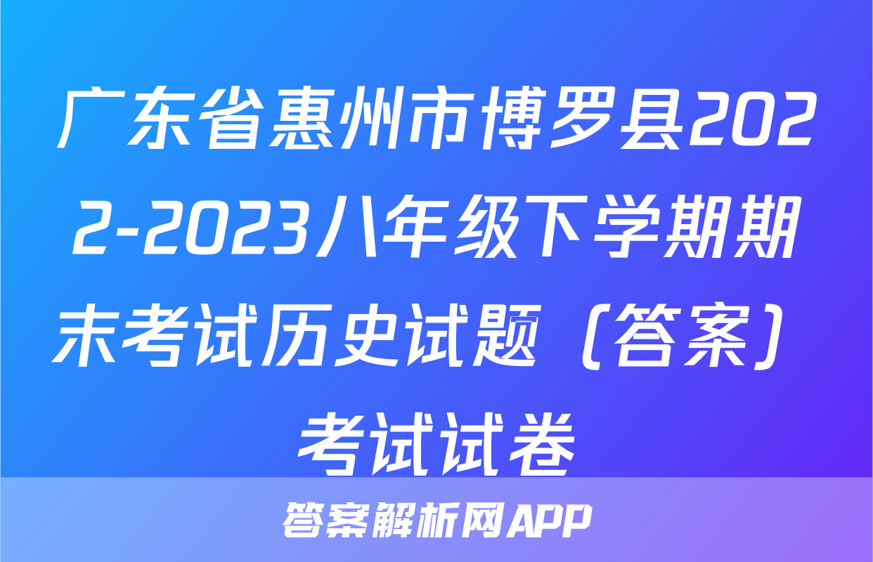 广东省惠州市博罗县2022-2023八年级下学期期末考试历史试题（答案）考试试卷