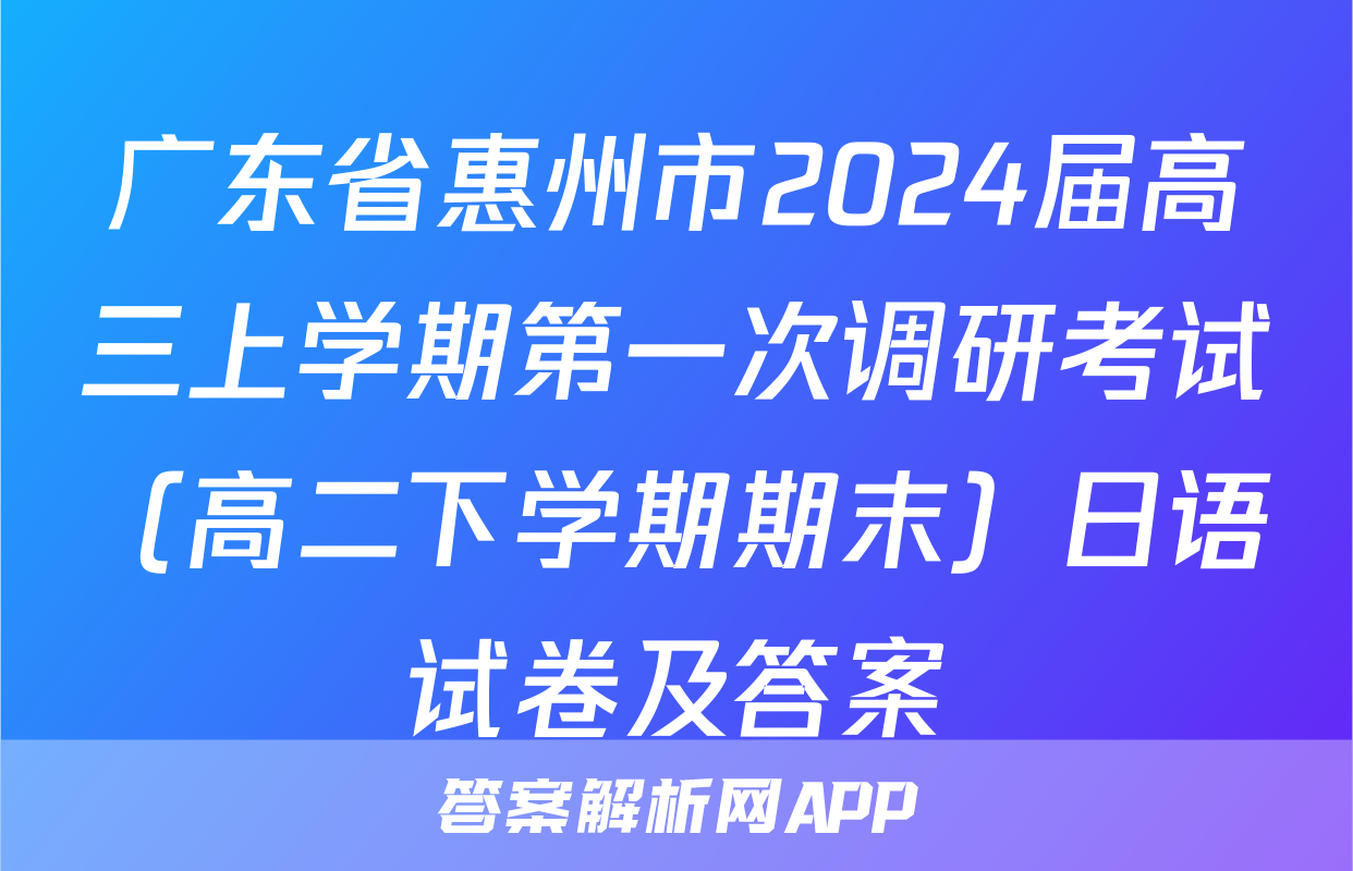 广东省惠州市2024届高三上学期第一次调研考试（高二下学期期末）日语试卷及答案