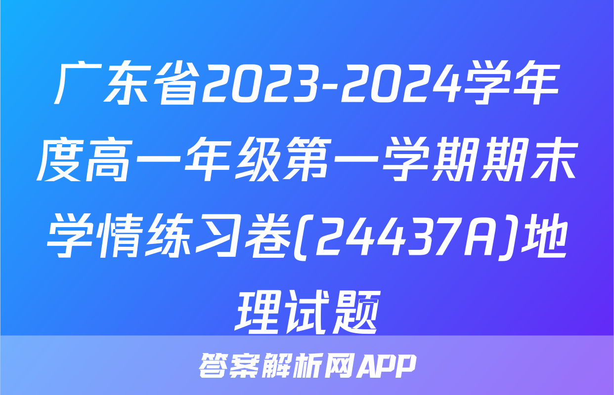 广东省2023-2024学年度高一年级第一学期期末学情练习卷(24437A)地理试题