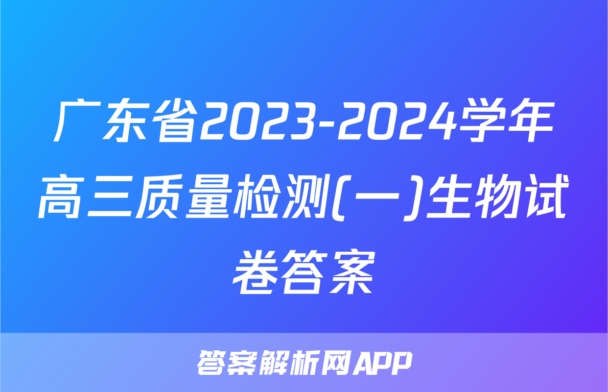 广东省2023-2024学年高三质量检测(一)生物试卷答案