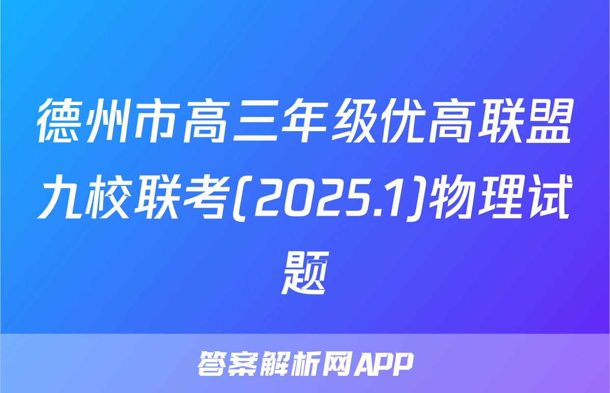 德州市高三年级优高联盟九校联考(2025.1)物理试题