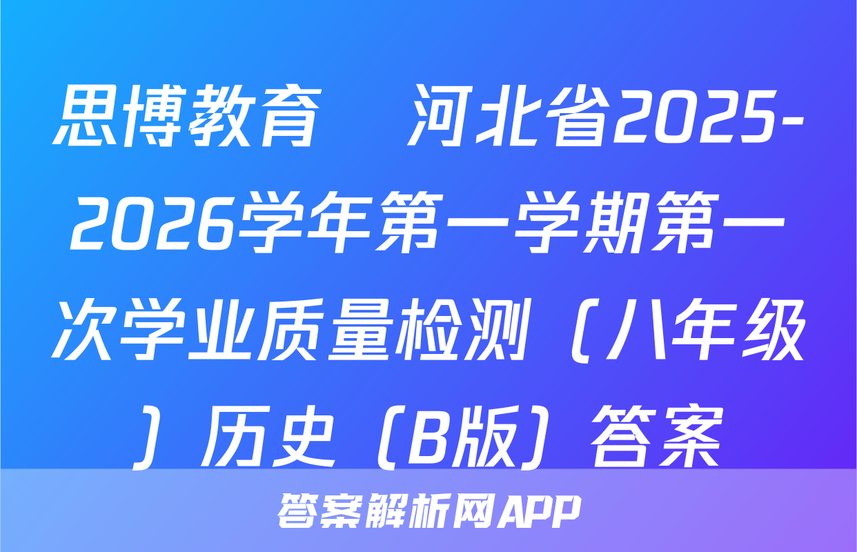 思博教育•河北省2025-2026学年第一学期第一次学业质量检测（八年级）历史（B版）答案