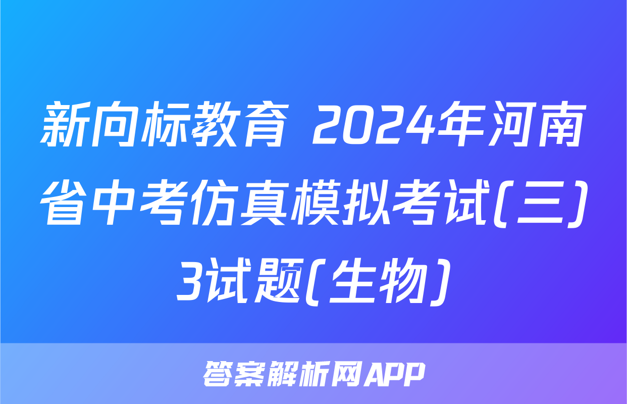新向标教育 2024年河南省中考仿真模拟考试(三)3试题(生物)