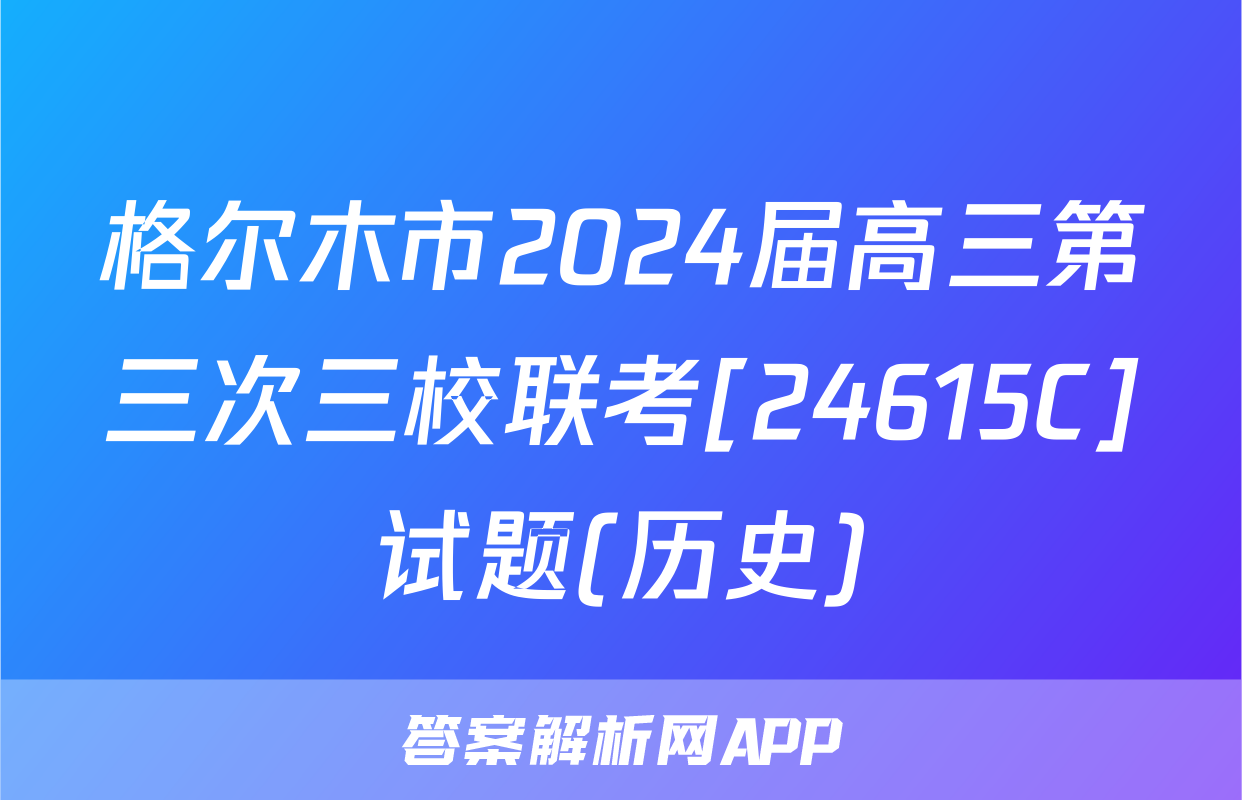 格尔木市2024届高三第三次三校联考[24615C]试题(历史)