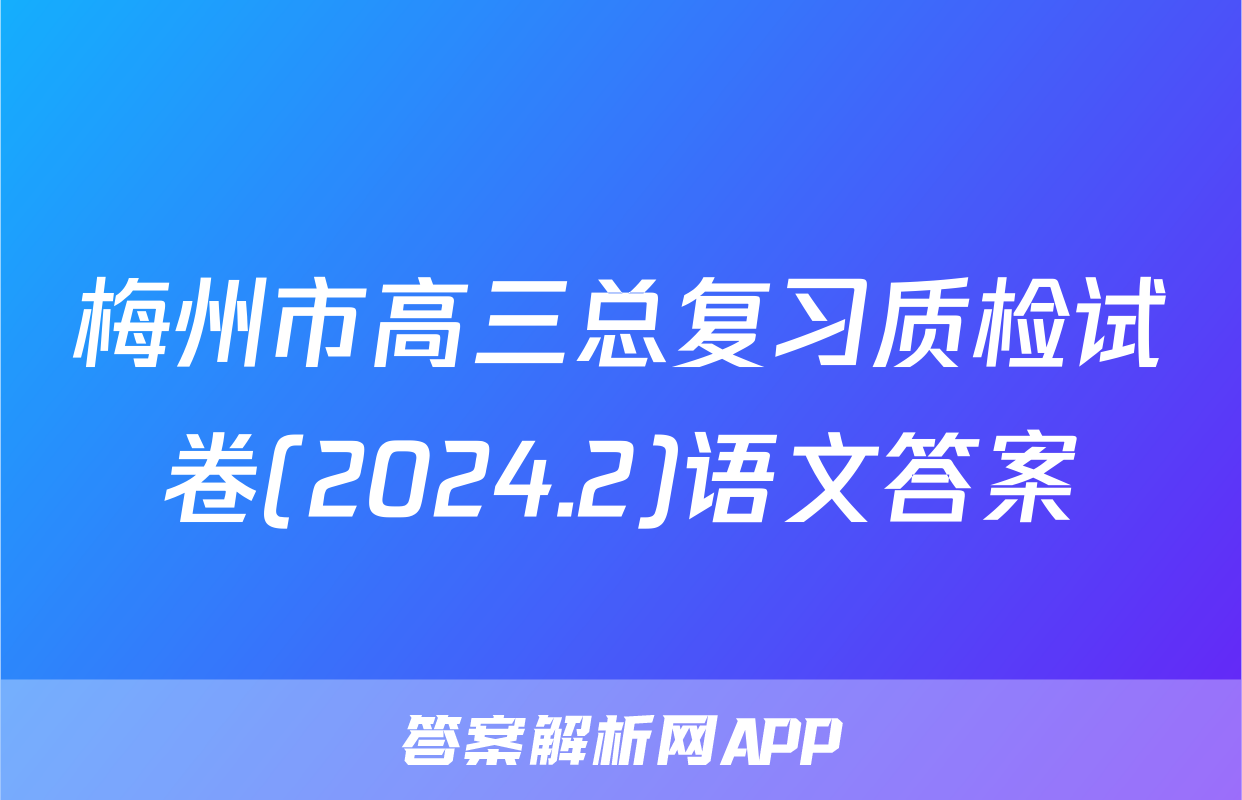 梅州市高三总复习质检试卷(2024.2)语文答案