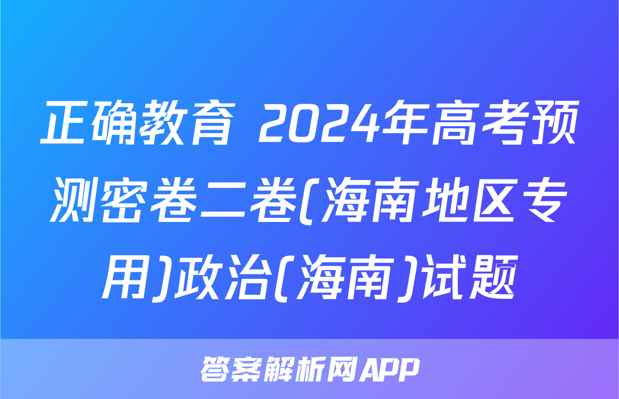 正确教育 2024年高考预测密卷二卷(海南地区专用)政治(海南)试题