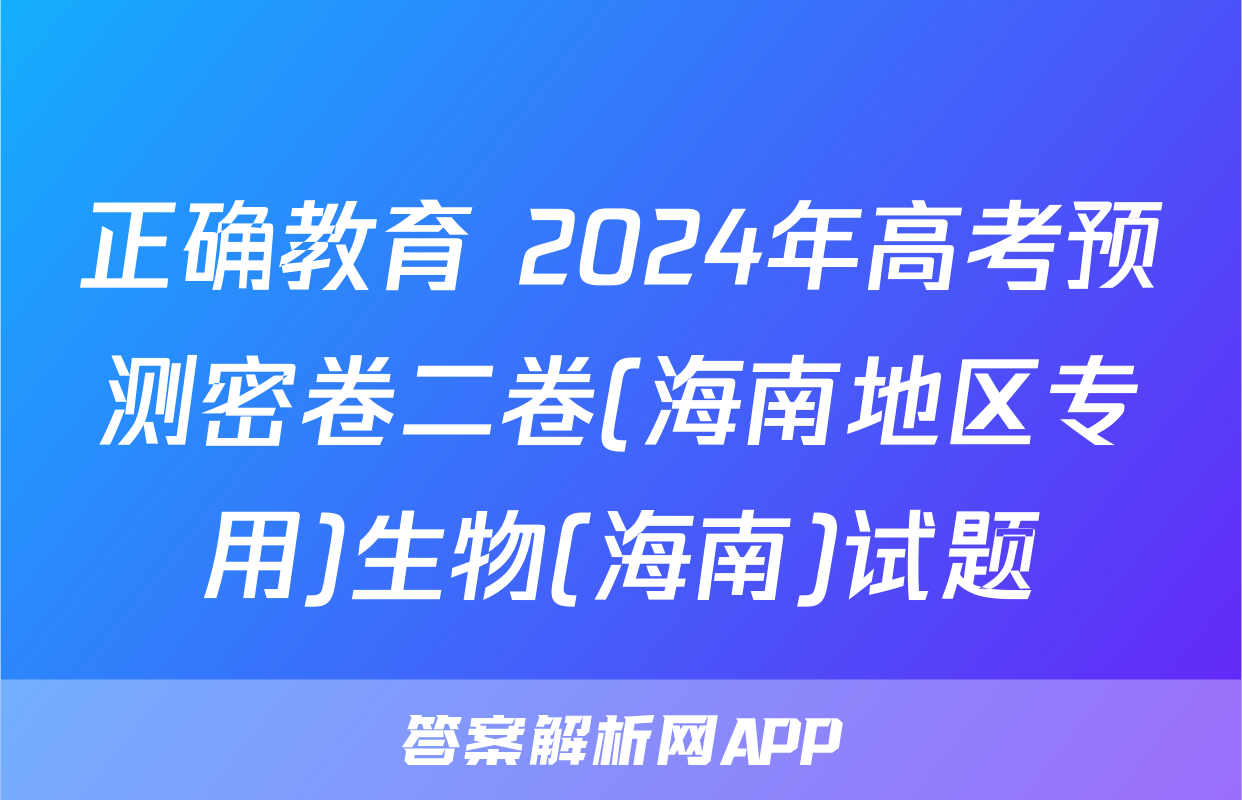 正确教育 2024年高考预测密卷二卷(海南地区专用)生物(海南)试题