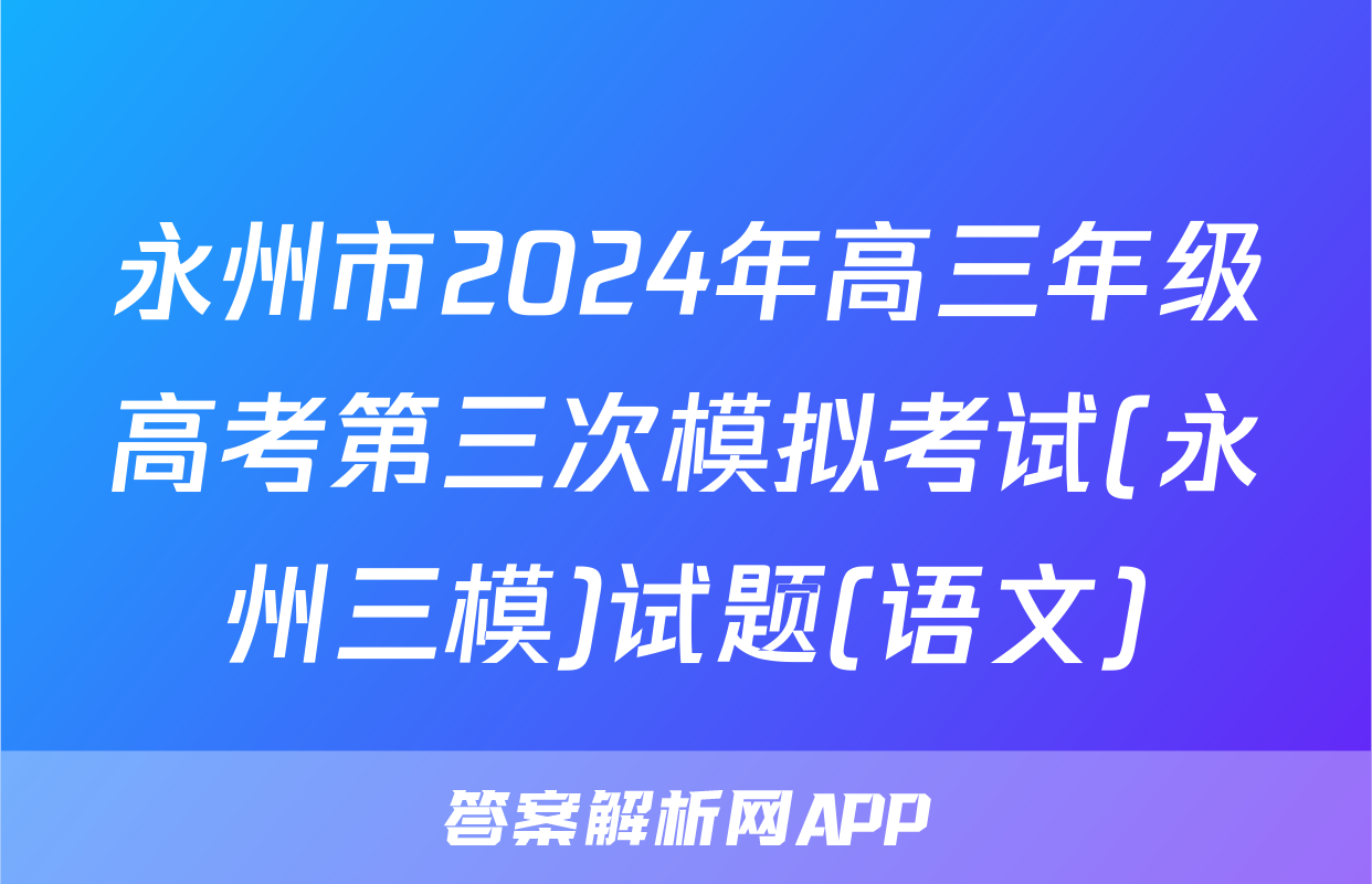 永州市2024年高三年级高考第三次模拟考试(永州三模)试题(语文)