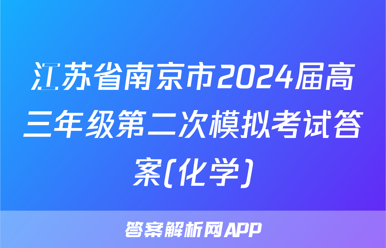 江苏省南京市2024届高三年级第二次模拟考试答案(化学)