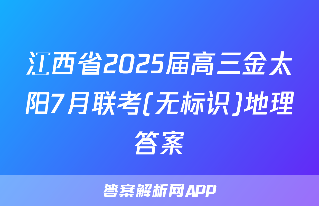 江西省2025届高三金太阳7月联考(无标识)地理答案