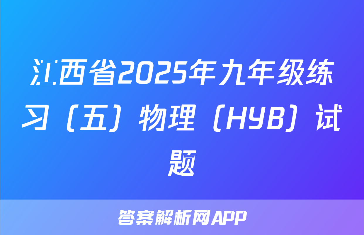 江西省2025年九年级练习（五）物理（HYB）试题