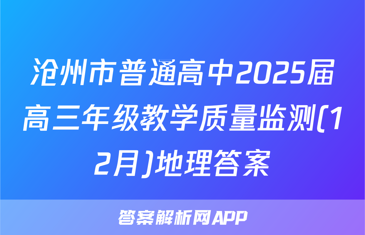 沧州市普通高中2025届高三年级教学质量监测(12月)地理答案