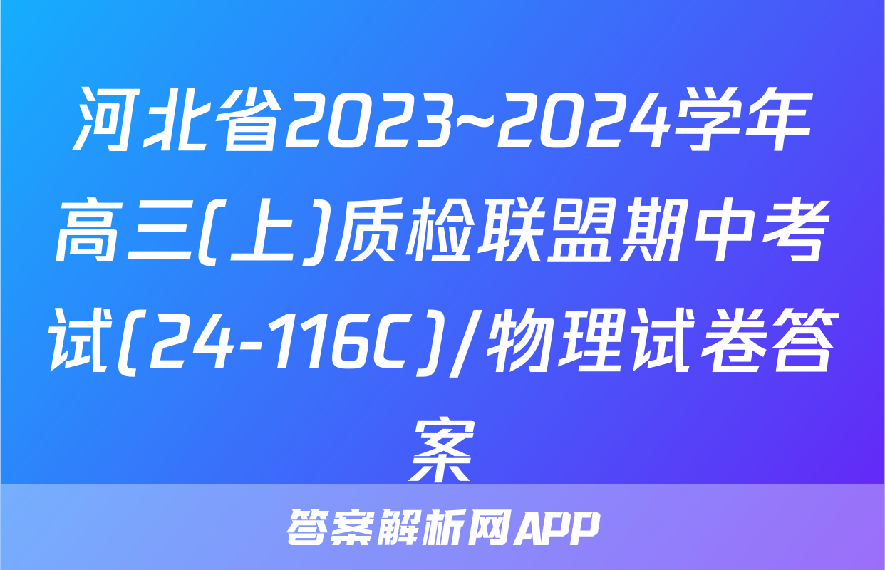 河北省2023~2024学年高三(上)质检联盟期中考试(24-116C)/物理试卷答案