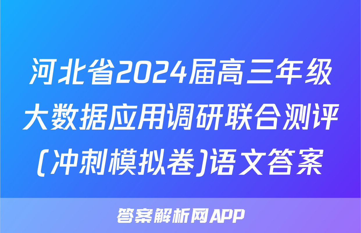河北省2024届高三年级大数据应用调研联合测评(冲刺模拟卷)语文答案