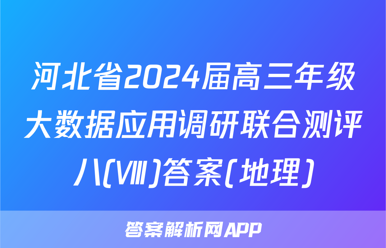 河北省2024届高三年级大数据应用调研联合测评八(Ⅷ)答案(地理)