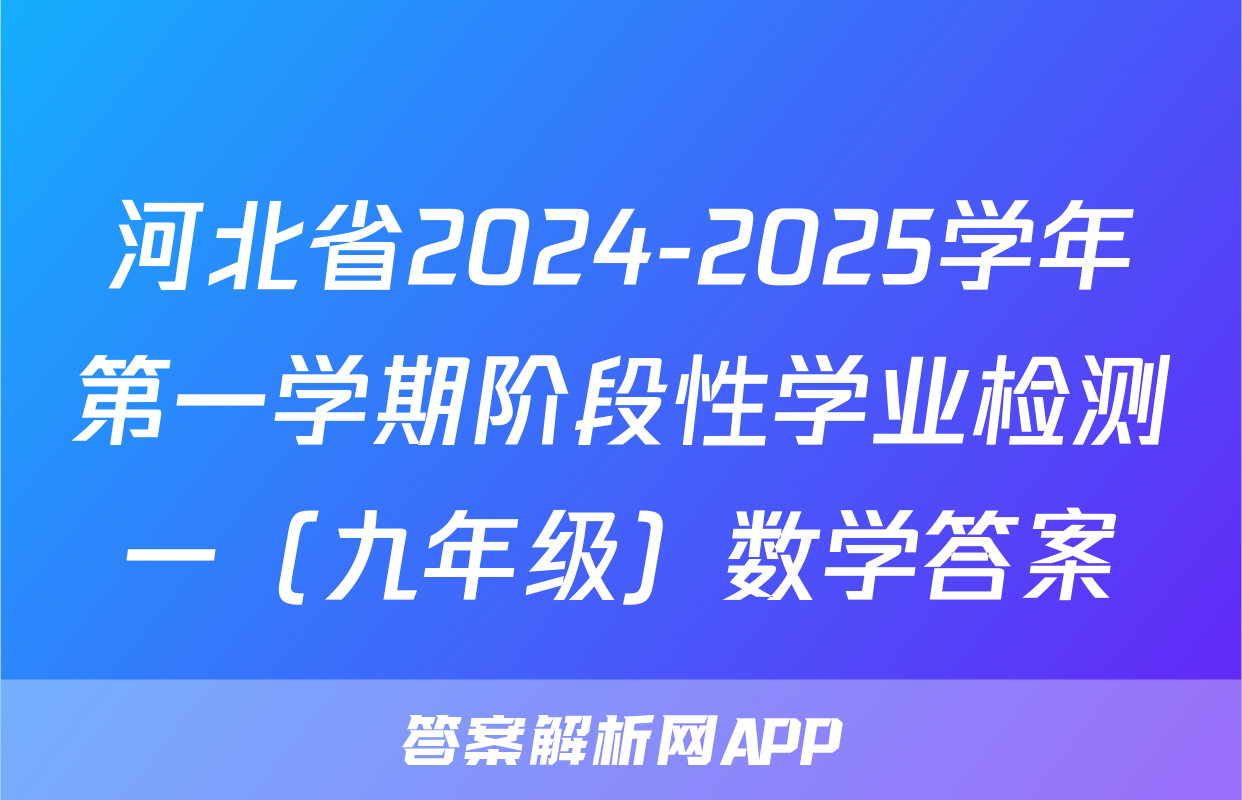 河北省2024-2025学年第一学期阶段性学业检测一（九年级）数学答案