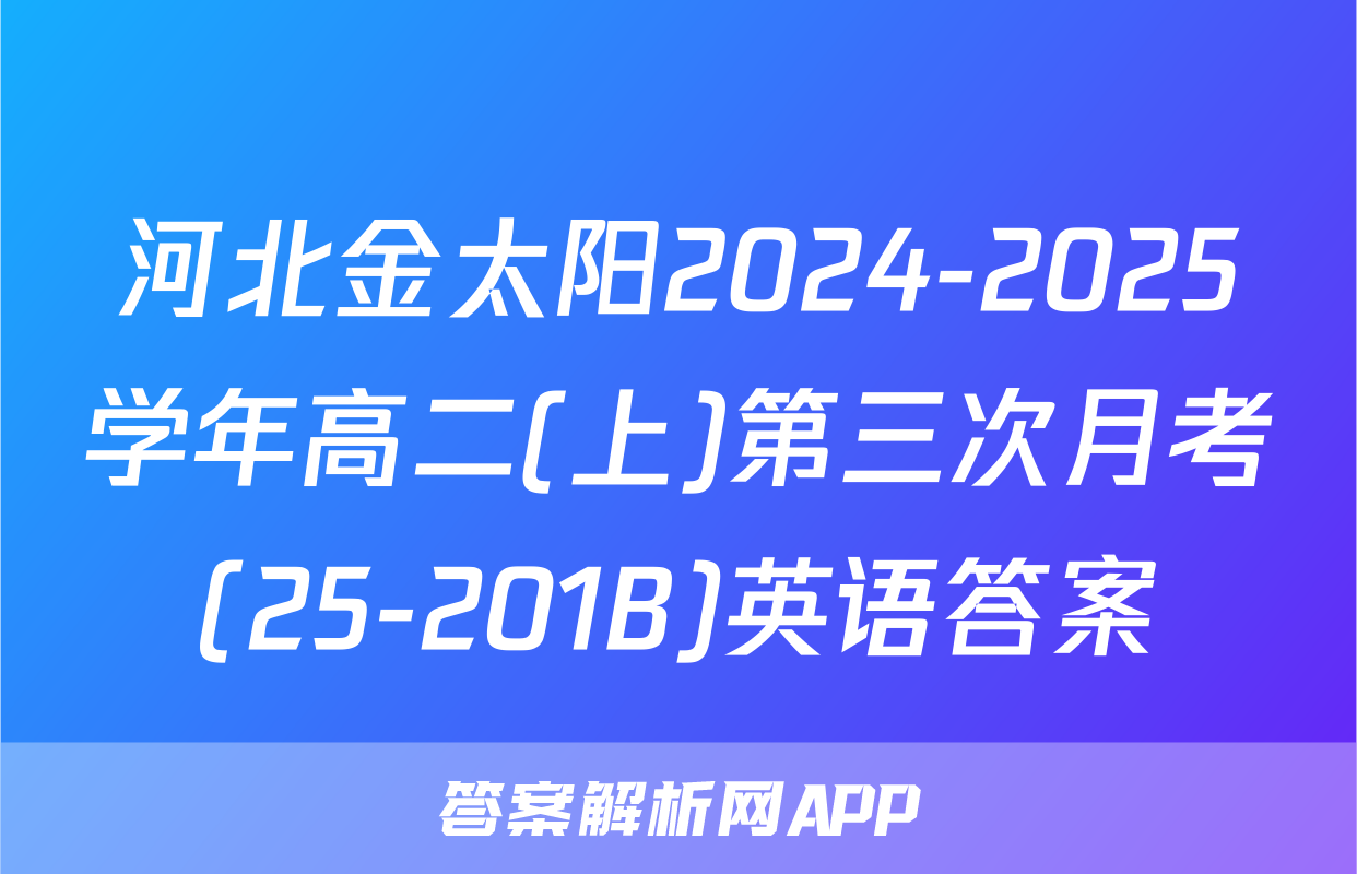 河北金太阳2024-2025学年高二(上)第三次月考(25-201B)英语答案