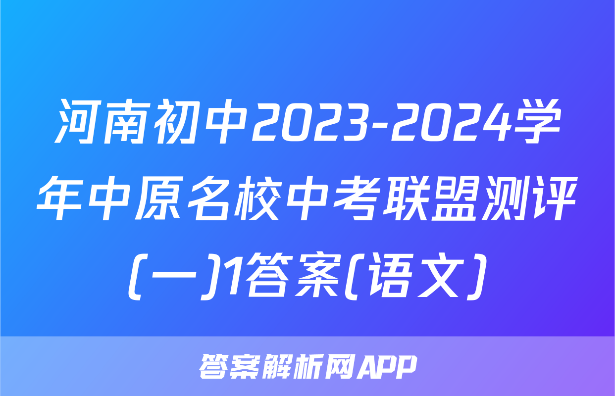 河南初中2023-2024学年中原名校中考联盟测评(一)1答案(语文)