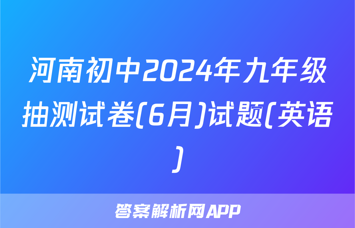 河南初中2024年九年级抽测试卷(6月)试题(英语)