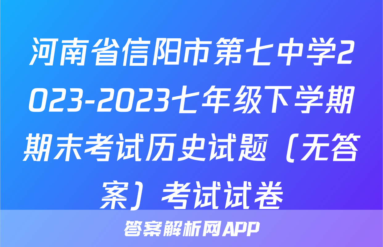 河南省信阳市第七中学2023-2023七年级下学期期末考试历史试题（无答案）考试试卷