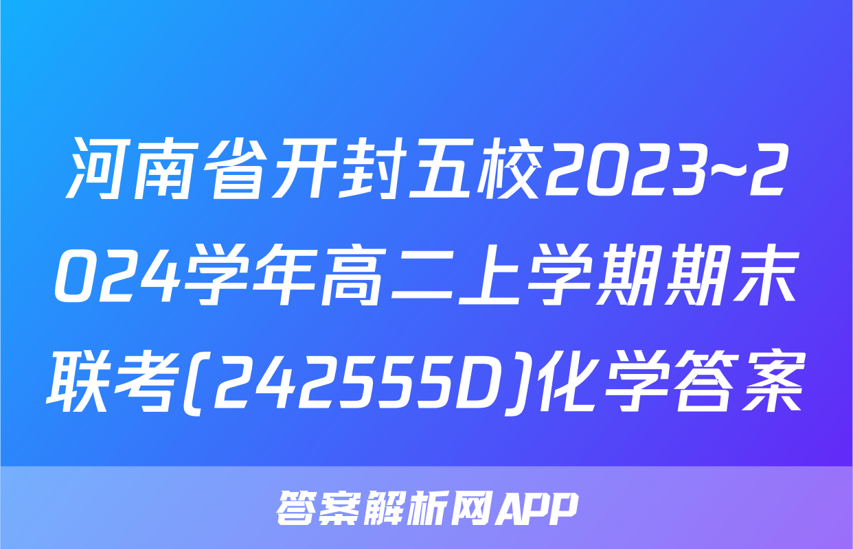河南省开封五校2023~2024学年高二上学期期末联考(242555D)化学答案