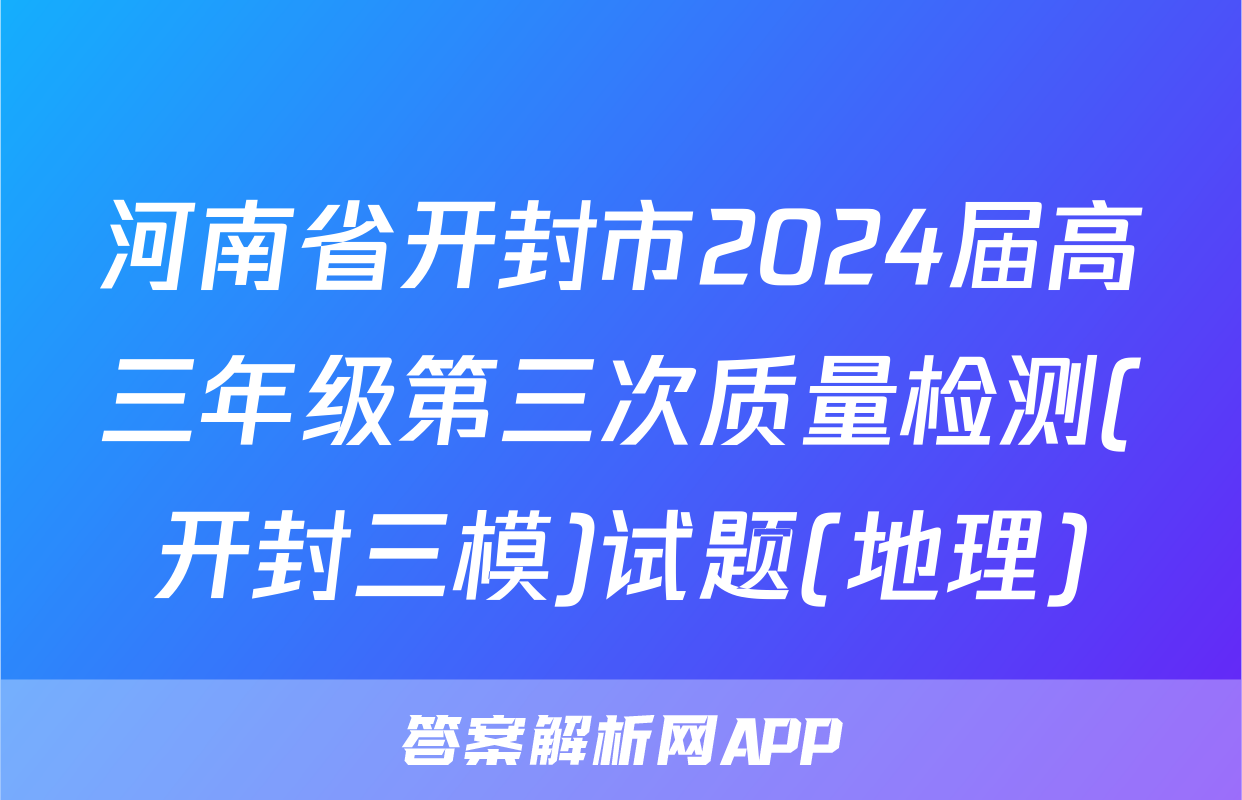 河南省开封市2024届高三年级第三次质量检测(开封三模)试题(地理)