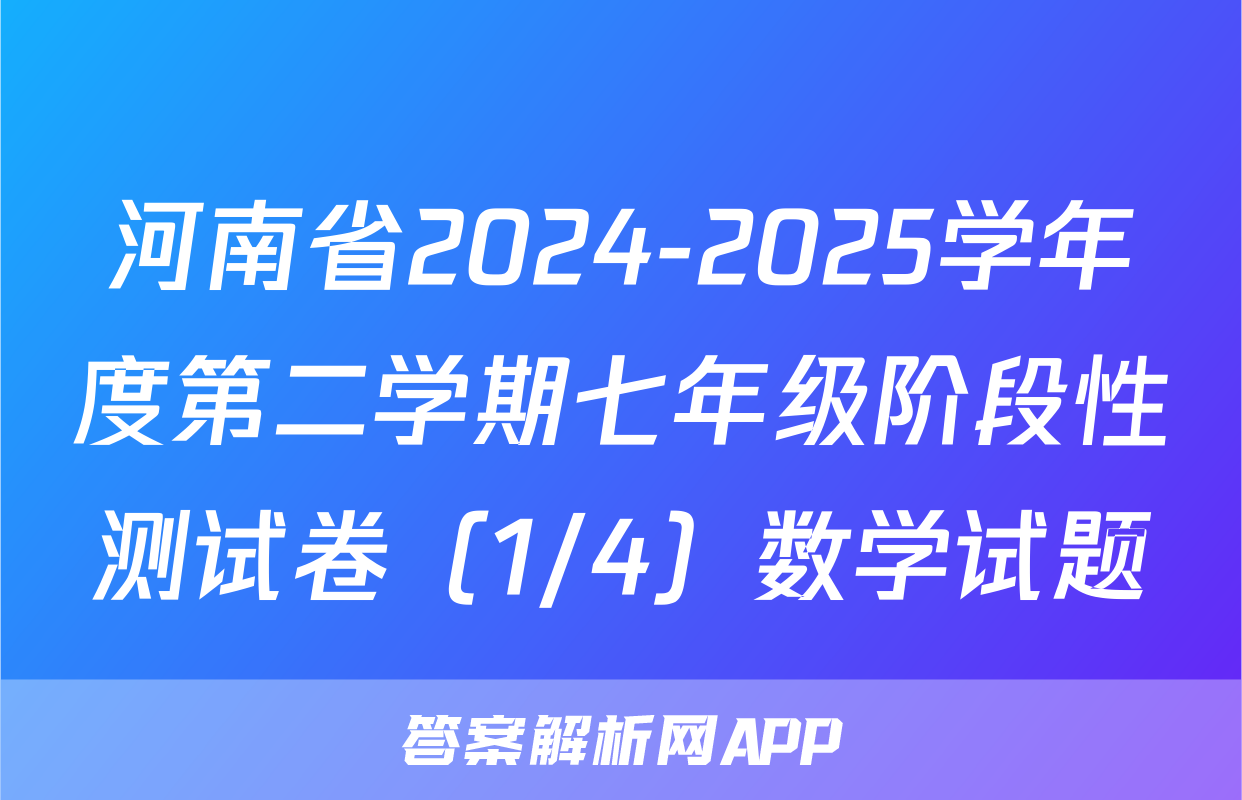 河南省2024-2025学年度第二学期七年级阶段性测试卷（1/4）数学试题