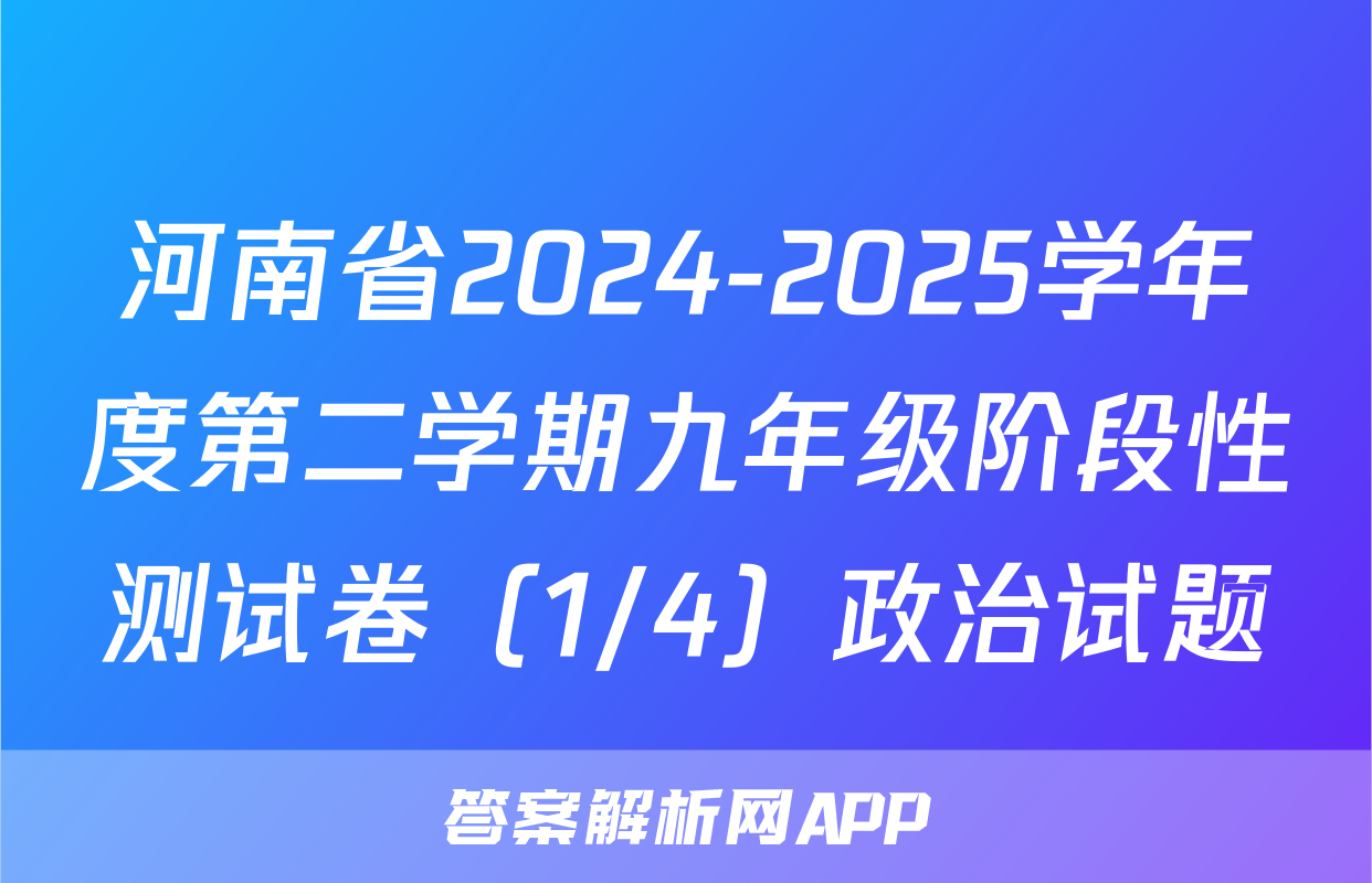 河南省2024-2025学年度第二学期九年级阶段性测试卷（1/4）政治试题