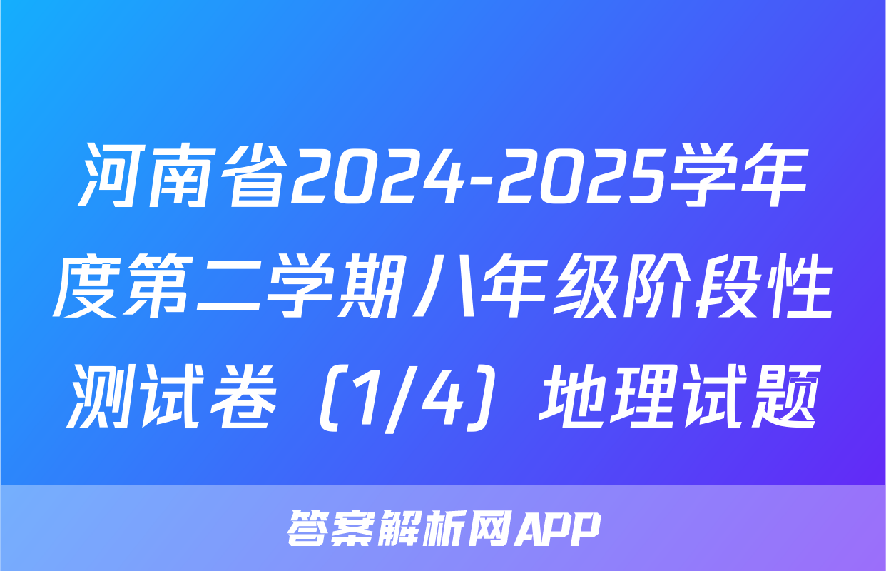 河南省2024-2025学年度第二学期八年级阶段性测试卷（1/4）地理试题