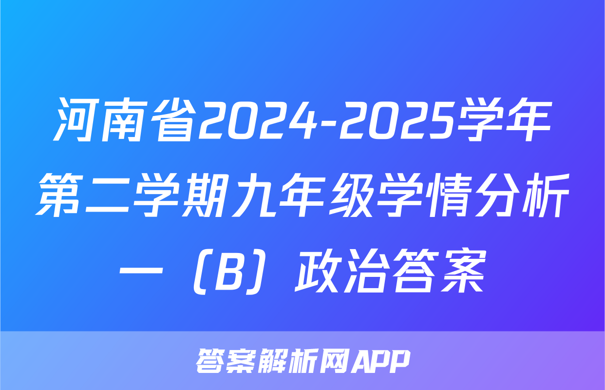 河南省2024-2025学年第二学期九年级学情分析一（B）政治答案