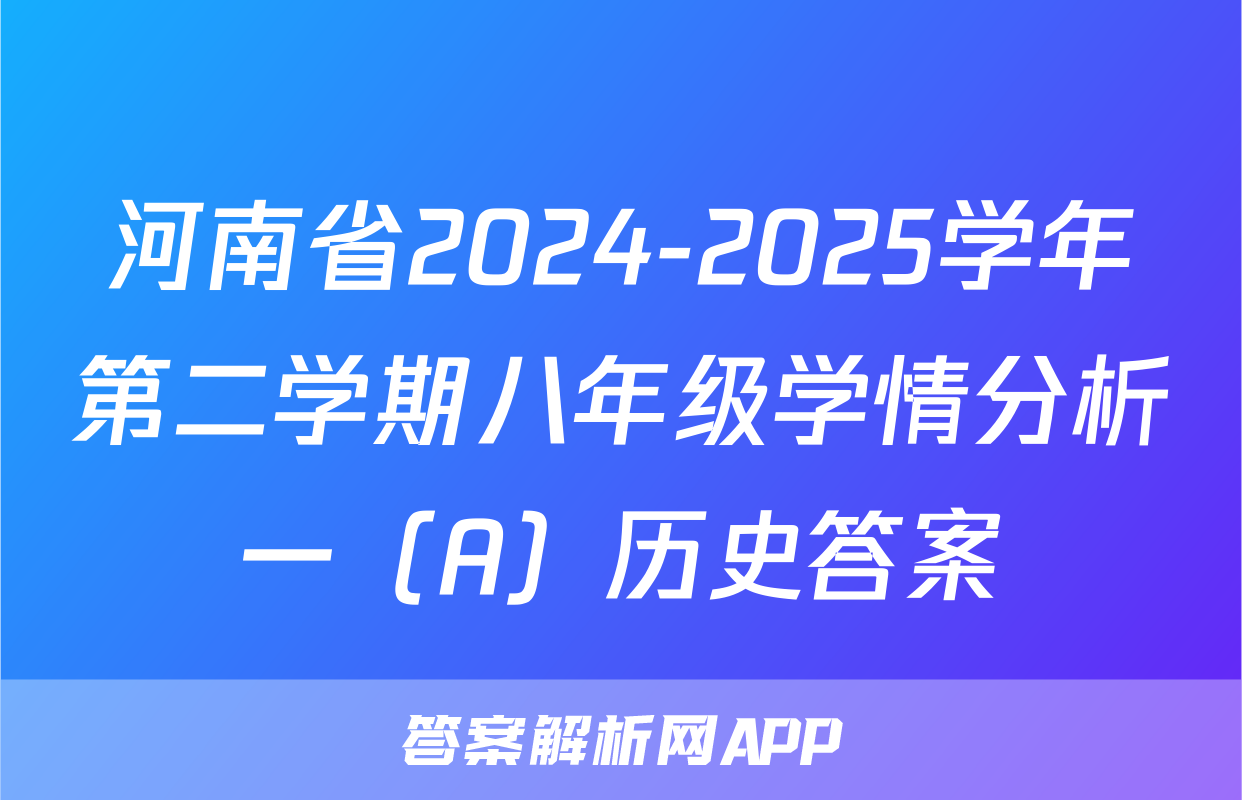 河南省2024-2025学年第二学期八年级学情分析一（A）历史答案