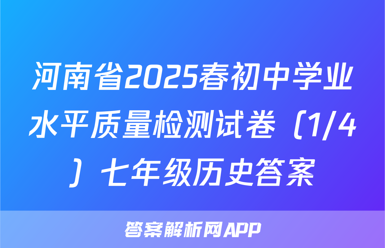 河南省2025春初中学业水平质量检测试卷（1/4）七年级历史答案