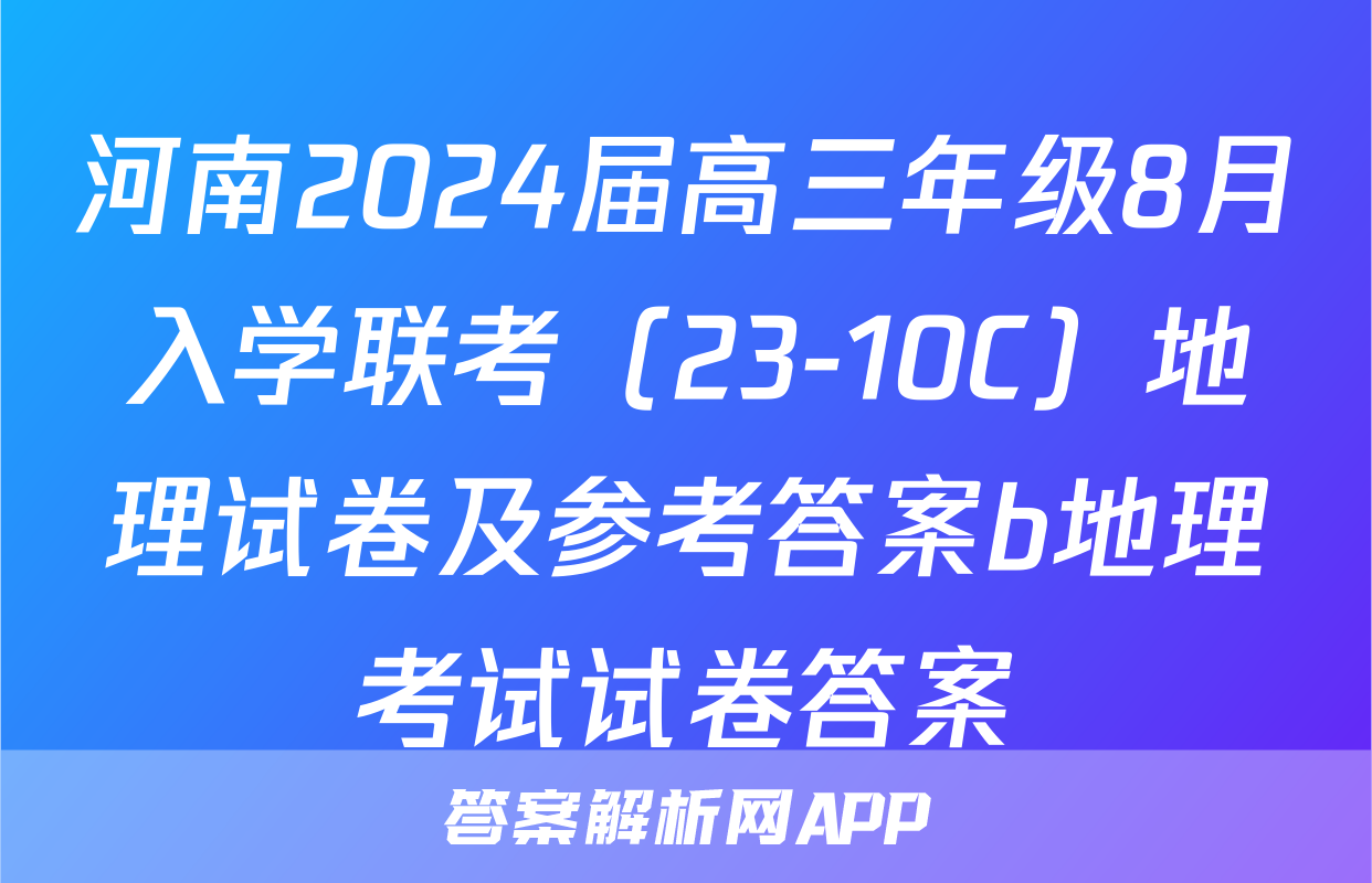 河南2024届高三年级8月入学联考（23-10C）地理试卷及参考答案b地理考试试卷答案