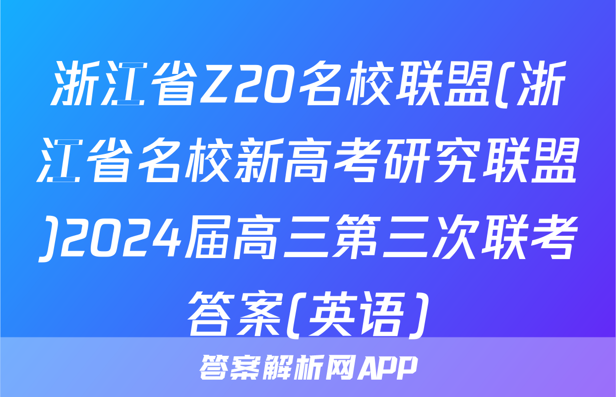 浙江省Z20名校联盟(浙江省名校新高考研究联盟)2024届高三第三次联考答案(英语)