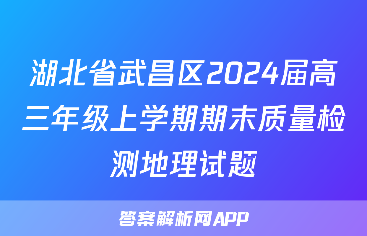 湖北省武昌区2024届高三年级上学期期末质量检测地理试题