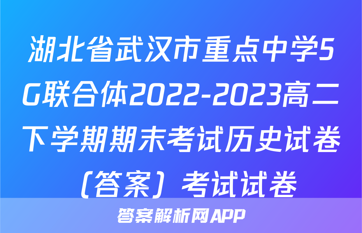 湖北省武汉市重点中学5G联合体2022-2023高二下学期期末考试历史试卷（答案）考试试卷