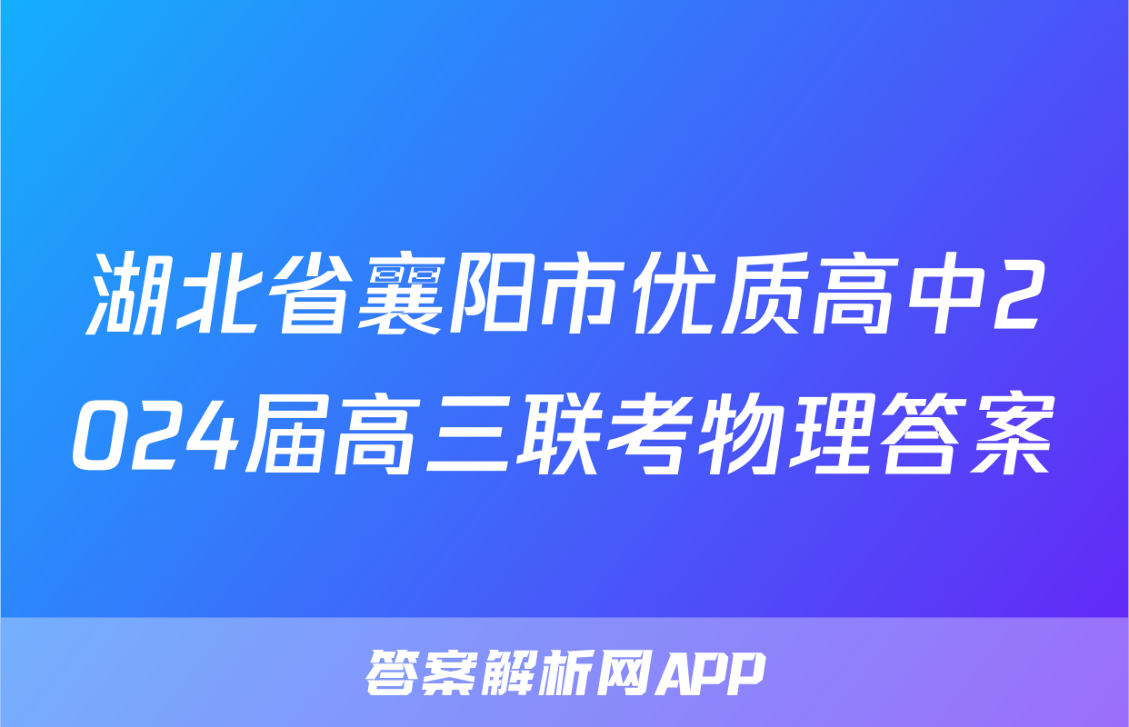 湖北省襄阳市优质高中2024届高三联考物理答案