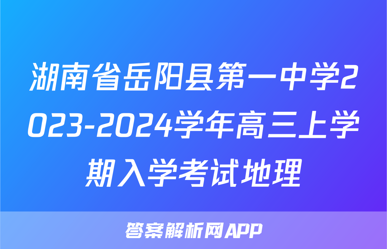 湖南省岳阳县第一中学2023-2024学年高三上学期入学考试地理