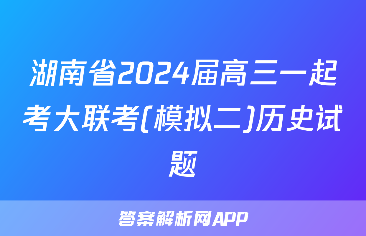 湖南省2024届高三一起考大联考(模拟二)历史试题